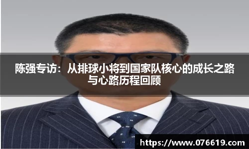 陈强专访：从排球小将到国家队核心的成长之路与心路历程回顾